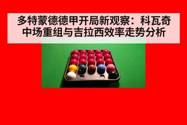 多特蒙德德甲开局新观察：科瓦奇中场重组与吉拉西效率走势分析